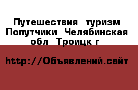 Путешествия, туризм Попутчики. Челябинская обл.,Троицк г.